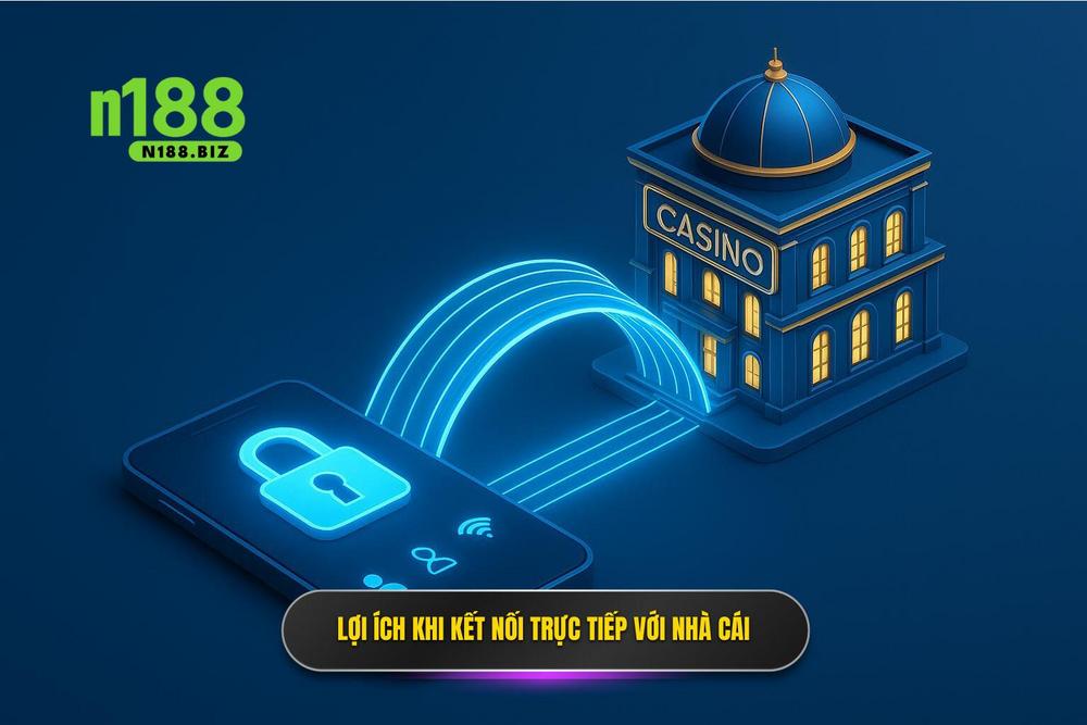 1.tầm Quan Trọng Của Việc Kết Nối Trực Tiếp Với Nhà Cái