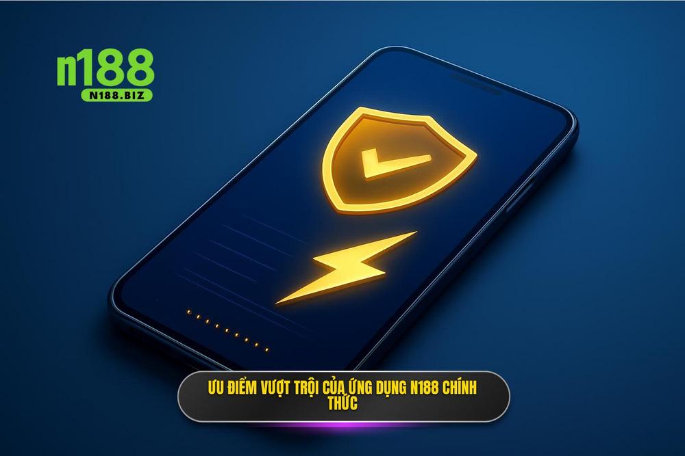 2.Ưu điểm Vượt Trội Khi Sử Dụng ứng Dụng N188 Chính Thức